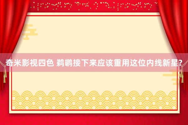 奇米影视四色 鹈鹕接下来应该重用这位内线新星?