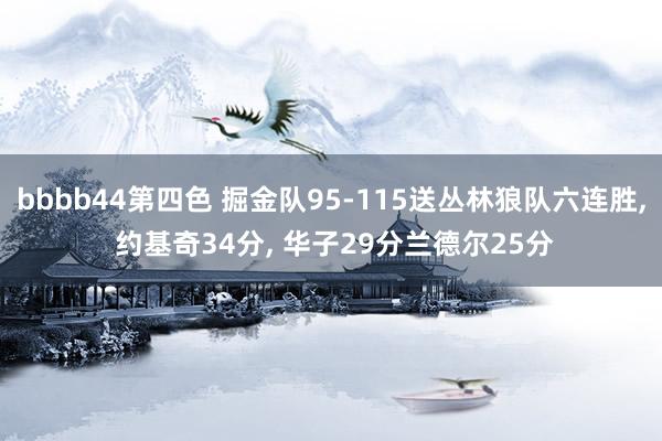 bbbb44第四色 掘金队95-115送丛林狼队六连胜， 约基奇34分， 华子29分兰德尔25分